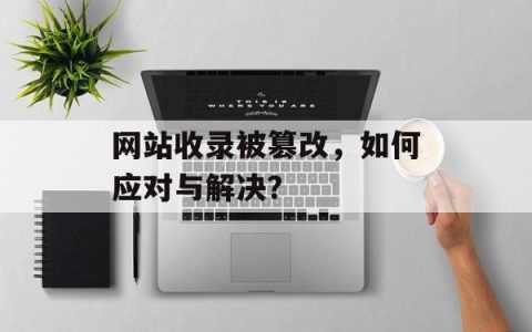 网站收录被篡改，如何应对与解决？